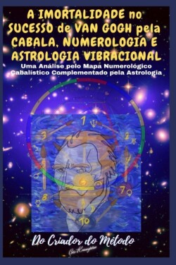 Imortalidade No Sucesso de VAN GOGH pela CABALA, NUMEROLOGIA e ASTROLOGIA VIBRACIONAL