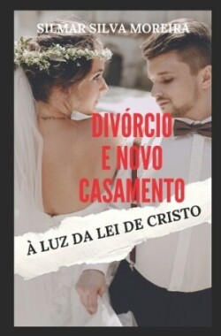 Divórcio E Novo Casamento À Luz Da Lei de Cristo