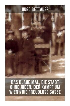 Hugo Bettauers: Das blaue Mal, Die Stadt ohne Juden, Der Kampf um Wien & Die freudlose Gasse