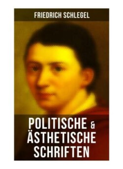 Friedrich Schlegel: Politische & Ästhetische Schriften