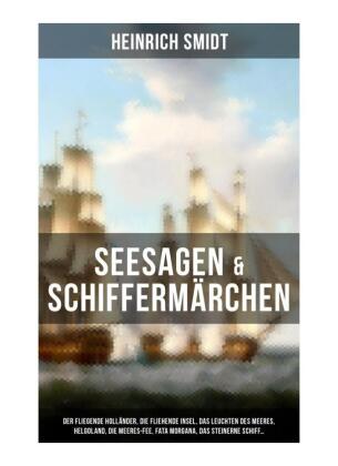 Seesagen & Schiffermärchen: Der fliegende Holländer, Die fliehende Insel, Das Leuchten des Meeres, Helgoland, Die Meeres-Fee, Fata Morgana, Das steinerne Schiff...