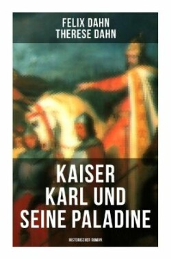 Kaiser Karl und seine Paladine: Historischer Roman
