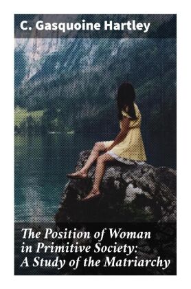 The Position of Woman in Primitive Society: A Study of the Matriarchy