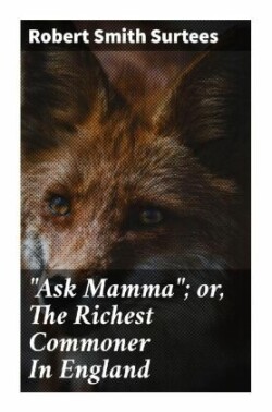 "Ask Mamma"; or, The Richest Commoner In England