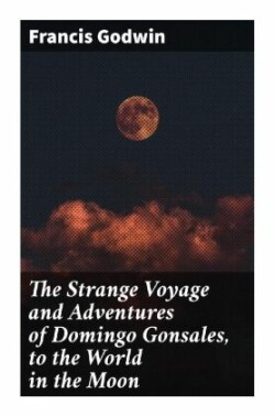 The Strange Voyage and Adventures of Domingo Gonsales, to the World in the Moon