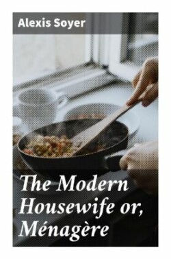 The Modern Housewife or, Ménagère
