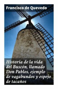 Historia de la vida del Buscón, llamado Don Pablos, ejemplo de vagabundos y espejo de tacaños