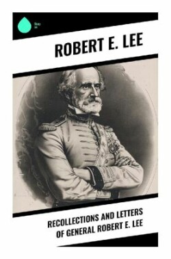 Recollections and Letters of General Robert E. Lee