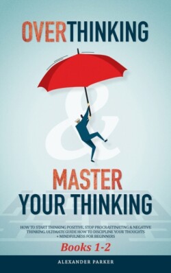 Overthinking & Master Your Thinking - Books 1-2