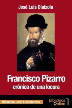 Francisco Pizarro, crónica de una locura