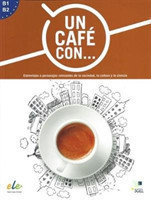 Un cafe con ... : Exercises in reading Spanish Levels B1 and B2 Entrevistas a personajes relevantes de la sociedad, la cultura y la ciencia