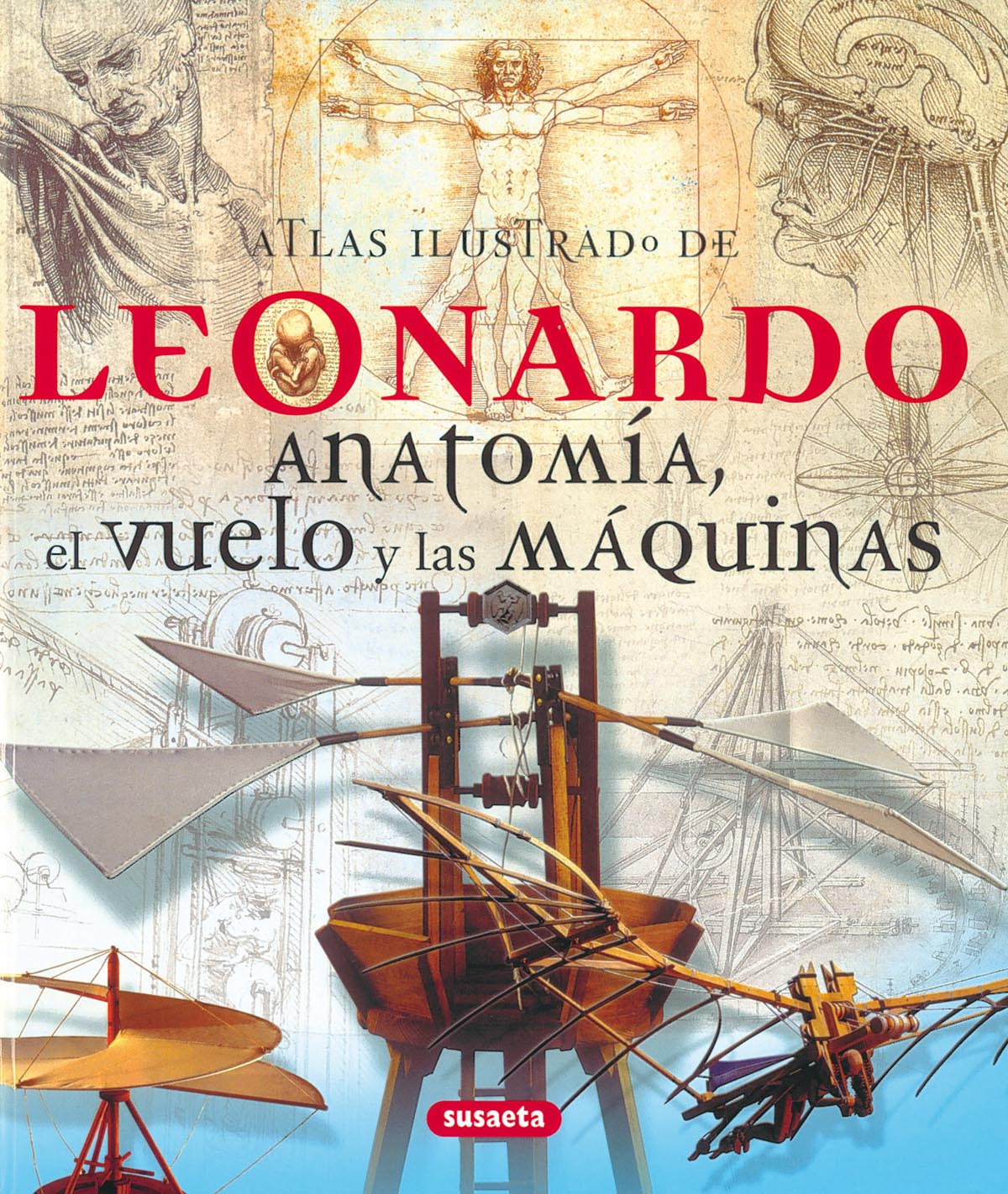 Atlas ilustrado de Leonardo. Anatomía, el vuelo y las máquinas