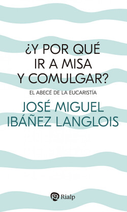 ¿Y por qué ir a Misa y comulgar?