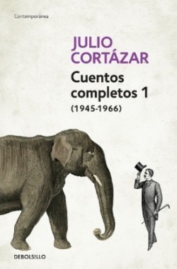 Cuentos Completos 1 (1945-1966). Julio Cortázar / Complete Short Stories, Book 1  , (1945-1966) Julio Cortazar