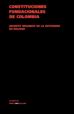 Constituciones Fundacionales de Colombia. Decreto Organico de la Dictadura de Bolivar