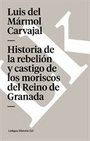 Historia de la Rebelion Y Castigo de Los Moriscos del Reino de Granada