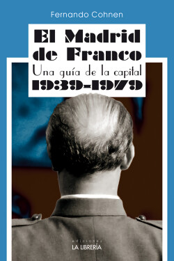 El Madrid de Franco. Una guía de la capital 1939 - 1979