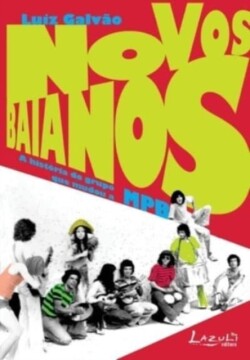 Novos Baianos - A História Do Grupo Que Mudou a Mpb