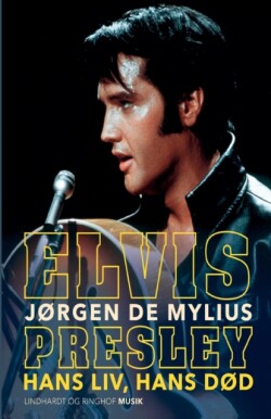 Elvis Presley. Hans liv, hans d�d