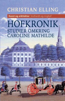 Hofkronik. Studier omkring Caroline Mathilde