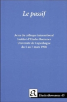 Le passif Actes du colloque international organise par l'Institut d'Etudes Romanes de l'Universite de Copenhague, mars 1998.