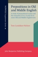 Prepositions in Old and Middle English A study of prepositional syntax and the semantics of <i>At</i>, <i>In</i> and <i>On</i> in some Old and Middle English texts