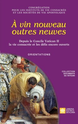 À vin nouveau outres neuves. Depuis le Concile Vatican II la vie consacrée et les défis encore ouverts. Orientations