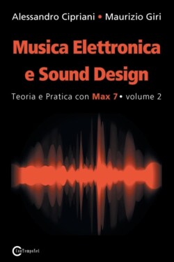 Musica Elettronica e Sound Design - Teoria e Pratica con Max 7 - volume 2 (Seconda Edizione)