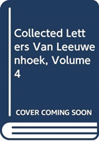 Collected Letters Van Leeuwenhoek, Volume 4
