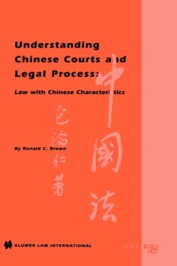 Understanding Chinese Courts and Legal Process: Law with Chinese Characteristics