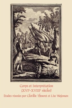 Corps et Interpretation (XVIe-XVIIIe siecles)