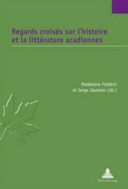 Regards croisés sur l'histoire et la littérature acadiennes