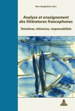 Analyse et enseignement des littératures francophones Tentatives, reticences, responsabilites- Actes du colloque de Paris 31 mai - 2 juin 2006- Publies avec la collaboration de Laurent Rossion et Amelie Schmitz