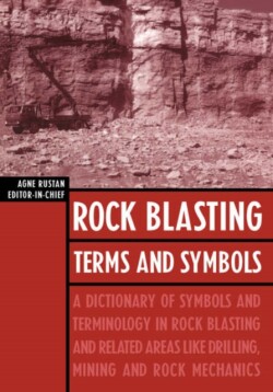 Rock Blasting Terms and Symbols A Dictionary of Symbols and Terms in Rock Blasting and Related Areas like Drilling, Mining and Rock Mechanics