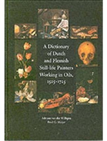 Dictionary of Dutch & Flemish Still Life Painters Working in Oils 1525-1725