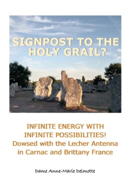 SIGNPOST TO THE HOLY GRAIL? INFINITE ENERGY WITH INFINITE POSSIBILITIES! dowsed with the Lecher antenna in Carnac and Brittany France