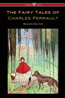 Fairy Tales of Charles Perrault (Wisehouse Classics Edition - with original color illustrations by Harry Clarke)