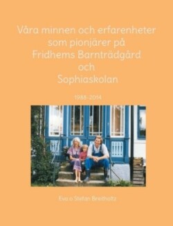 V�ra minnen och erfarenheter som pionj�rer p� Fridhems Barntr�dg�rd och Sophiaskolan