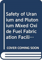 Safety of Uranium and Plutonium Mixed Oxide Fuel Fabrication Facilities