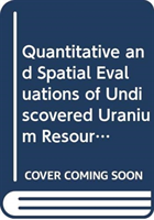 Quantitative and Spatial Evaluations of Undiscovered Uranium Resources