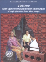 Tool Kit for Building Capacity for Community-based Treatment and Continuing Care of Young Drug Users in the Greater Mekong Subregion