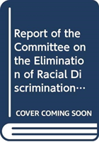 Report of the Committee on the Elimination of Racial Discrimination