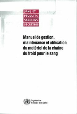 Manuel de Gestion, Maintenance Et Utilisation Du Mat�riel de la Cha�ne Du Froid Pour Le Sang