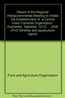 Report of the Regional Intergovernmental Meeting to Initiate the Establishment of  a Central Asian Fisheries Organization