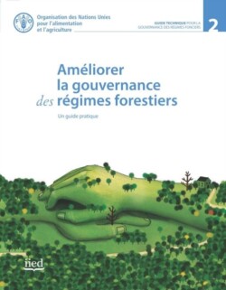 Améliorer la Gouvernance des Régimes Forestiers. Un Guide Pratique
