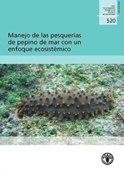 Manejo de Las Pesquerias de Pepino de Mar Con Un Enfoque Ecosistemico (Fao Documentos Tecnicos de Pesca y Acuicultura)