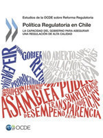 Revisiones de la Ocde Sobre Reforma Regulatoria Estudio de la Ocde Sobre La Política Regulatoria En Chile La Capacidad del Gobierno Para Asegurar Una Regulación de Alta Calidad
