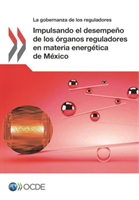 Gobernanza de Reguladores Impulsando El Desempeño de Los Órganos Reguladores En Materia Energética de México