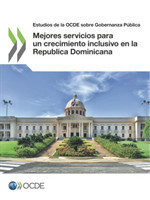 Estudios de la Ocde Sobre Gobernanza Pública Mejores Servicios Para Un Crecimiento Inclusivo En La Republica Dominicana