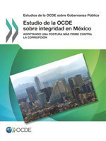 Estudios de la Ocde Sobre Gobernanza Pública Estudio de la Ocde Sobre Integridad En México Adoptando Una Postura Más Firme Contra La Corrupción